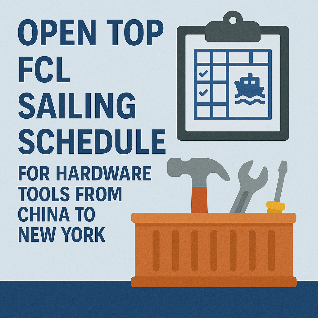 Open Top FCL sailing schedule for hardware tools from China to New York