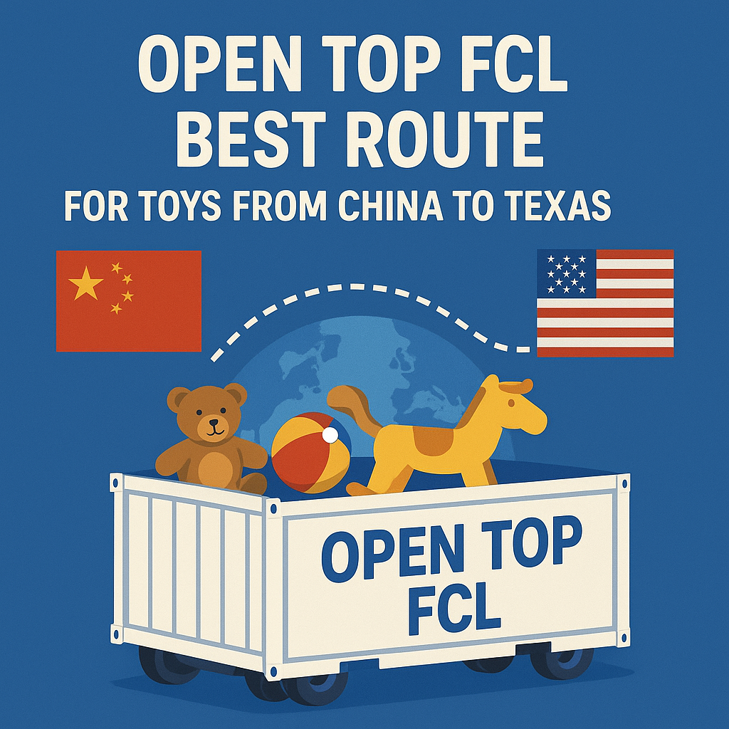Open Top FCL best route for toys from China to Texas