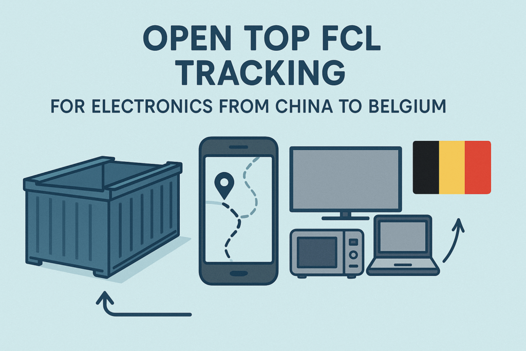 Open Top FCL Tracking for Electronics from China to Belgium - Top China ...